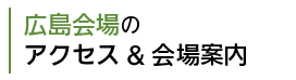 広島会場のアクセス & 会場案内